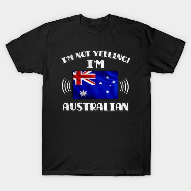 I'm Not Yelling I'm Australian - Gift for Australian With Roots From Australia T-Shirt by Country Flags